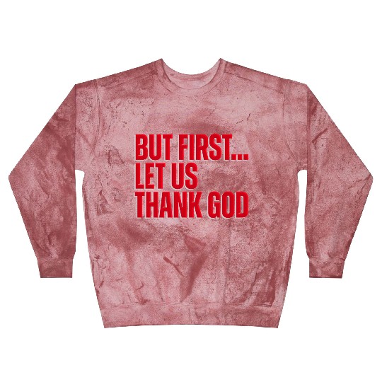But First Let Us Thank God Christian Blast Sweatshirts