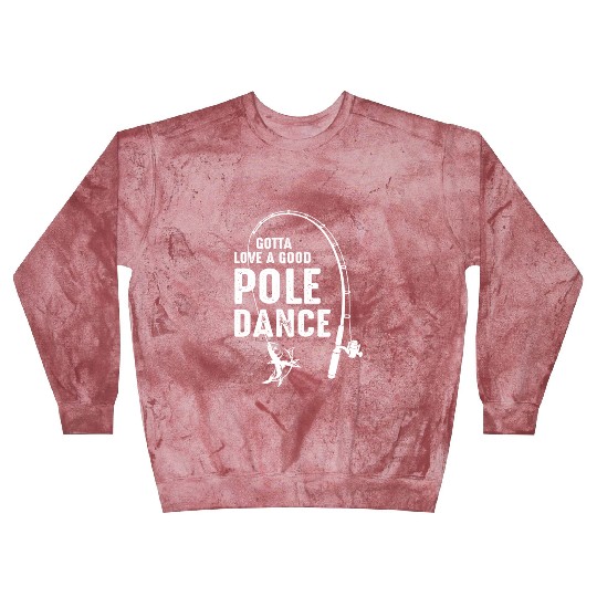 Gotta Love A Pole Dance Fishing Dad Blast Sweatshirts