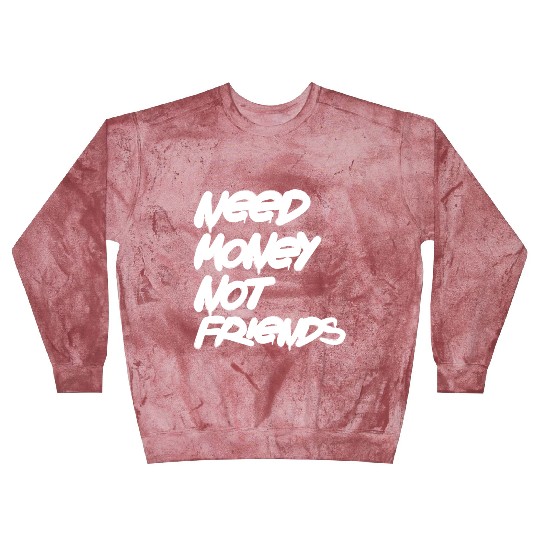 Need Money Not Friends Blast Sweatshirts