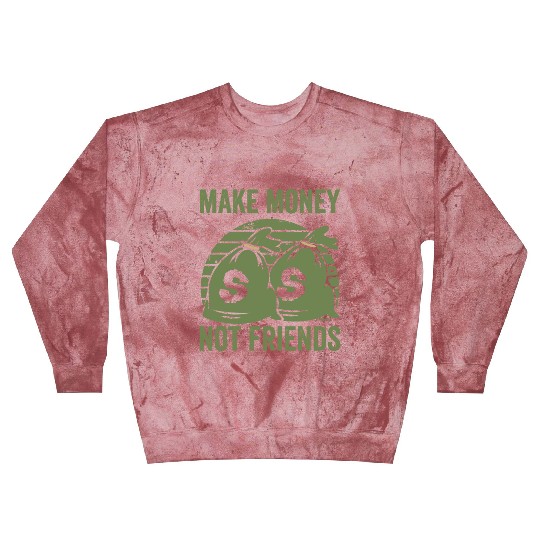 Make Money Not Friends Blast Sweatshirts