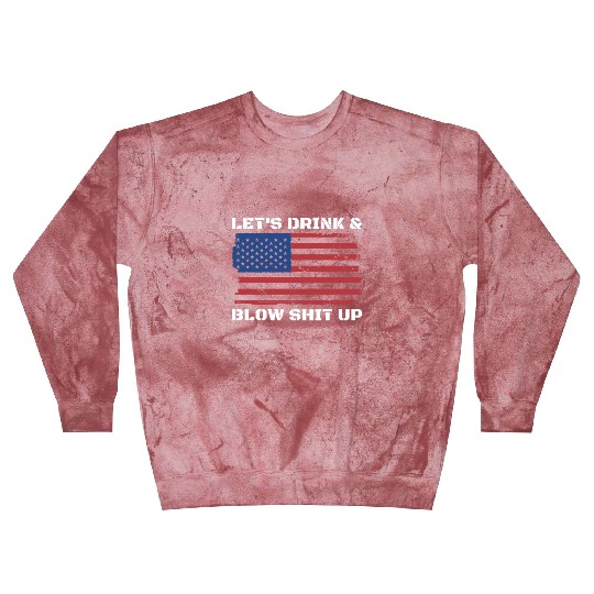 Let's Drink And Blow Shit Up Fireworks 4th Of July Blast Sweatshirts