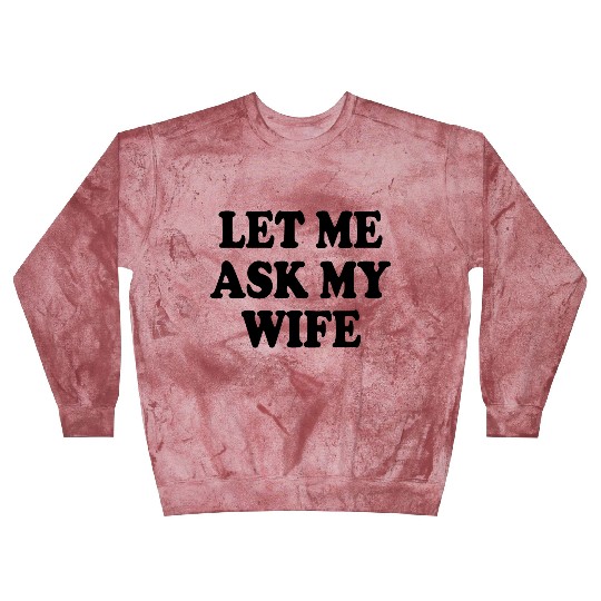 let me ask my wife Blast Sweatshirts