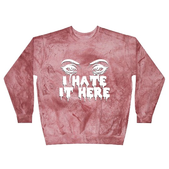 I hate it here - Funny sarcasm Blast Sweatshirts