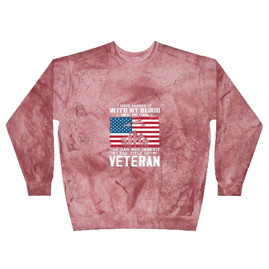 I Have Earned It With My Blood Sweat Tears Veteran Blast Sweatshirts