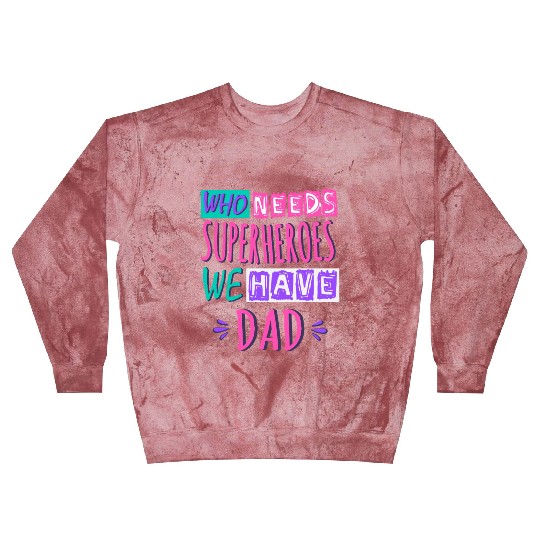 Who Needs Superheroes We Have Dad Blast Sweatshirts
