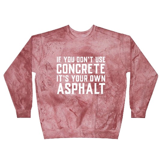 If You Don t Use Concrete It s Your Own Asphalt Blast Sweatshirts