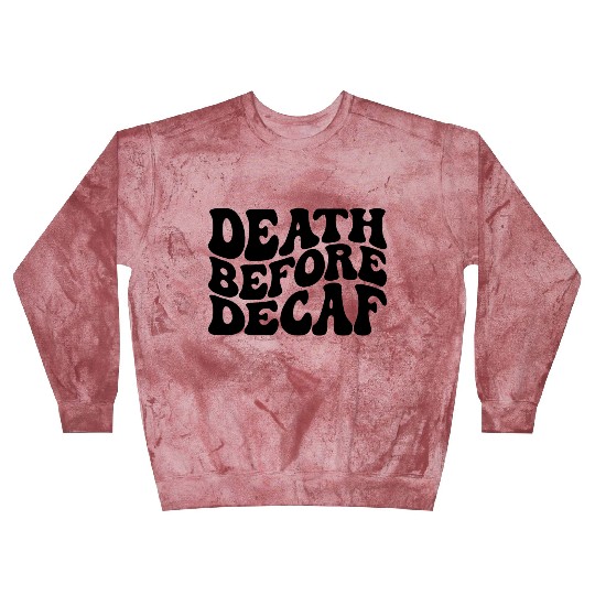 Death Before Decaf Coffee Lover Blast Sweatshirts