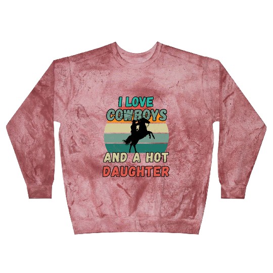 I Love Cowboys And A Hot Daughter Blast Sweatshirts