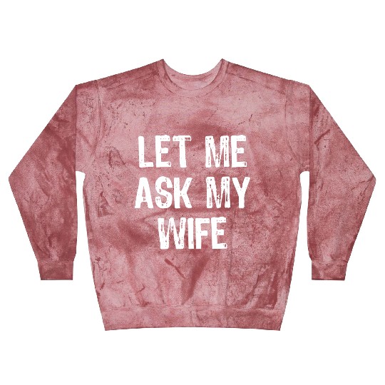 Let Me Ask My Wife Funny Blast Sweatshirts