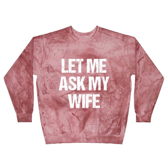 Let Me Ask My Wife Funny Blast Sweatshirts