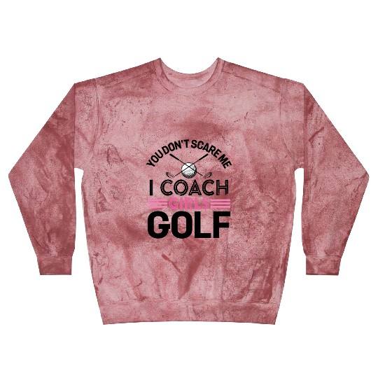 You Don t Scare Me I Coach Girls Golf Blast Sweatshirts