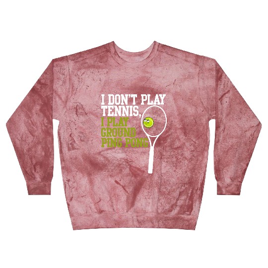 I Don't Play Tennis I Play Ground Ping Pong Blast Sweatshirts