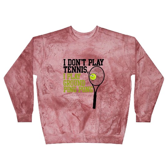 I Don't Play Tennis I Play Ground Ping Pong Blast Sweatshirts