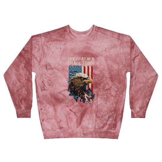 Try That In A Small Town American Flag Eagle Blast Sweatshirts