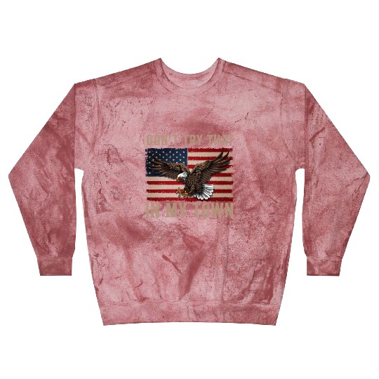 Try That In A Small Town American Flag Eagle Blast Sweatshirts