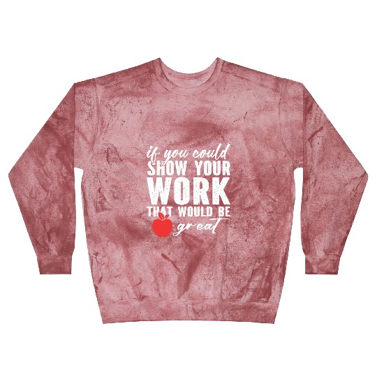 if you could show your work that would be great Blast Sweatshirts