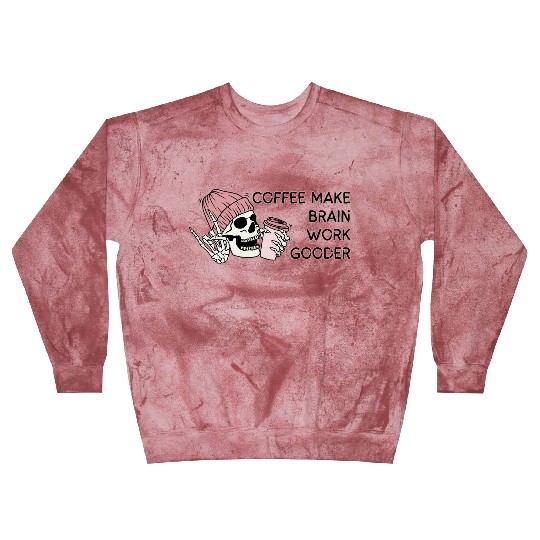 COFFEE MAKE BRAIN WORK GOODER Blast Sweatshirts