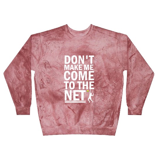 Don t Make Me Come To The Net Tennis Blast Sweatshirts