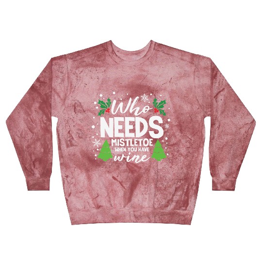 Who Needs Mistletoe When You Have Wine Blast Sweatshirts