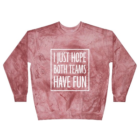 I Just Hope Both Teams Have Fun Funny Sport Saying Blast Sweatshirts