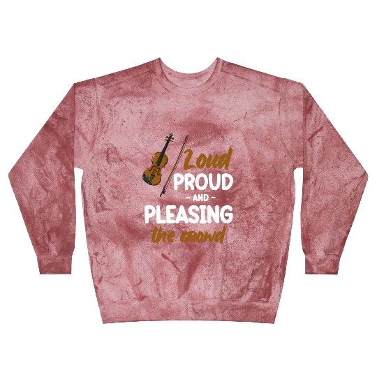 Loud Proud And Pleasing The Crowd Violin Player Blast Sweatshirts