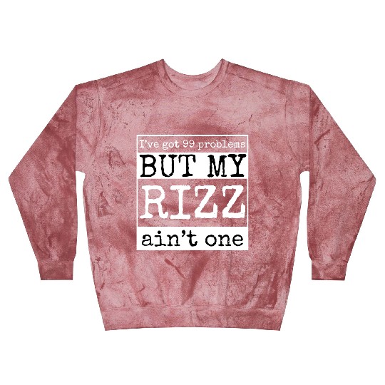 I've got 99 problems but my rizz ain't one, funny Blast Sweatshirts