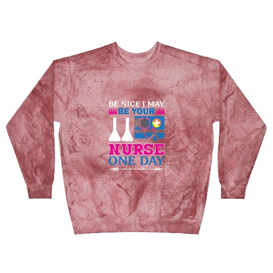 Be Nice I May Be Your Nurse Only Day Blast Sweatshirts