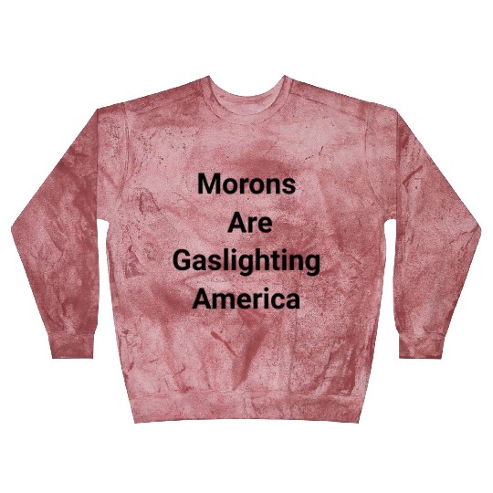 Morons Are Gaslighting Americans Blast Sweatshirts