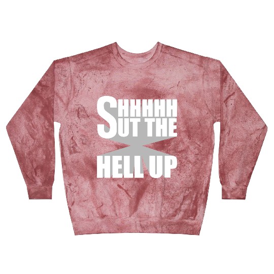 Shhh Shut The Hell Up Funny Sarcastic Joke Quote Blast Sweatshirts
