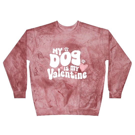 "My dog is my Valentine"/ V-Day Blast Sweatshirts