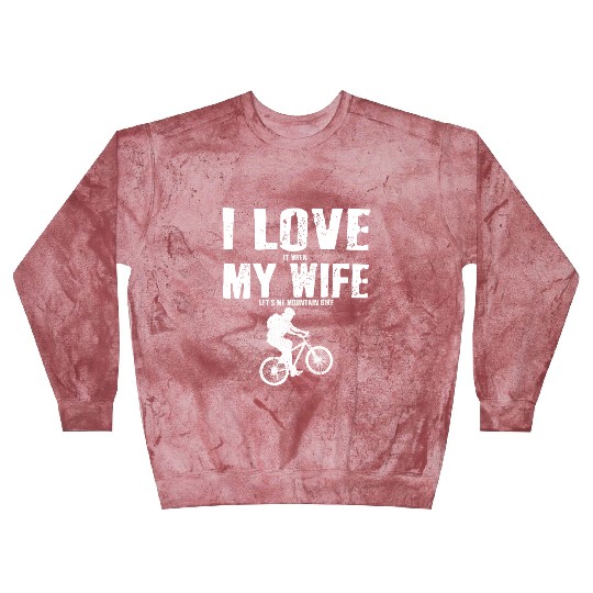 I Love It When My Wife Let Me Mountain Bike MTB Blast Sweatshirts
