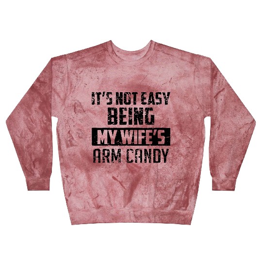 It s Not Easy Being My Wife s Arm Candy Blast Sweatshirts