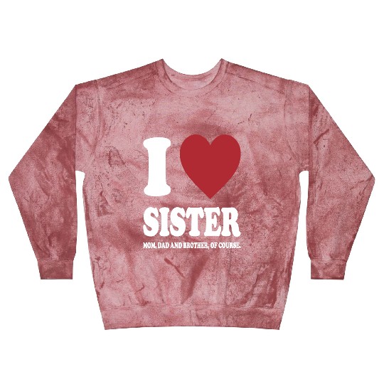 I LOVE MY SISTER, MOM, DAD AND BROTHER OF COURSE Blast Sweatshirts