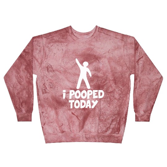 I Pooped Today Blast Sweatshirts