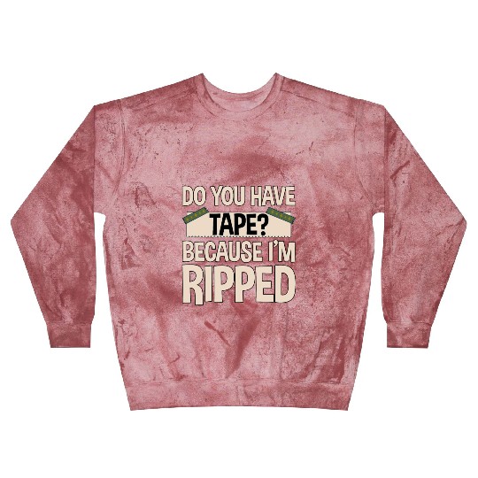 Do You Have Tape Because I'm Ripped 2 Blast Sweatshirts