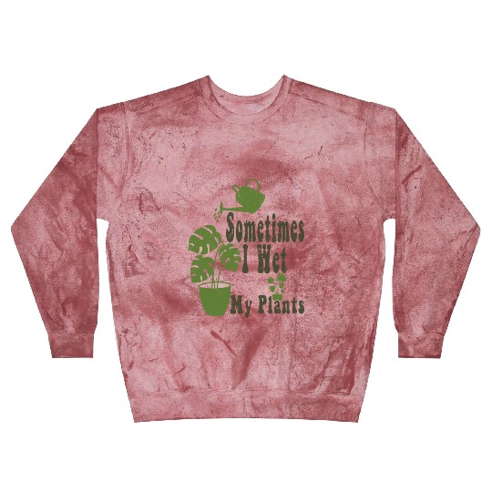 Sometimes I Wet My Plants Funny Garden Blast Sweatshirts