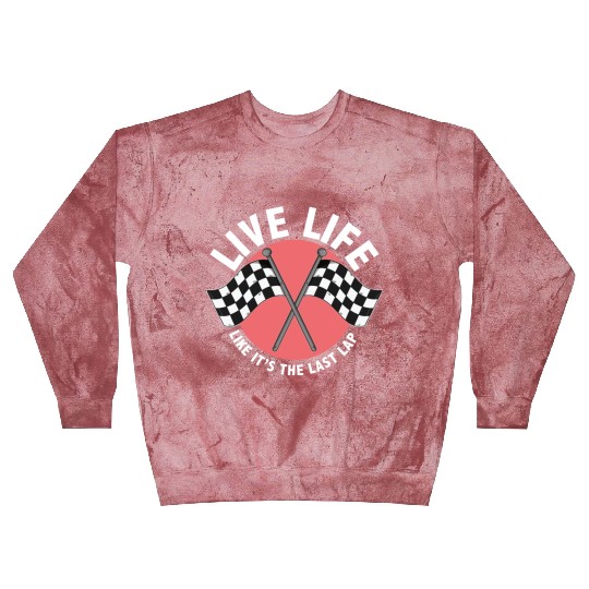 Car Race Driver Live Life Like It's The Last Lap Blast Sweatshirts