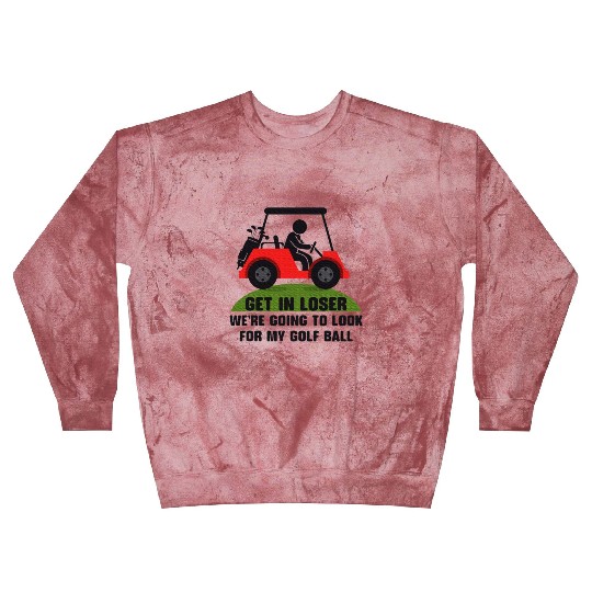 Get In Loser Golf Cart Golfer Look For My Golf Blast Sweatshirts