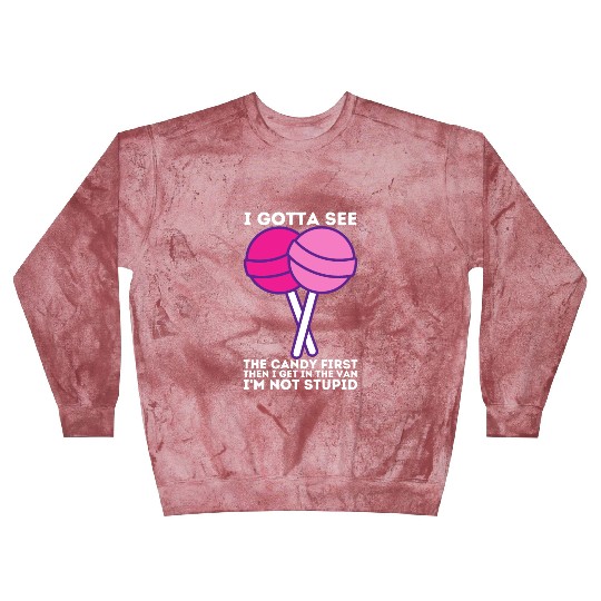 I Gotta See The Candy First I m Not Stupid Blast Sweatshirts