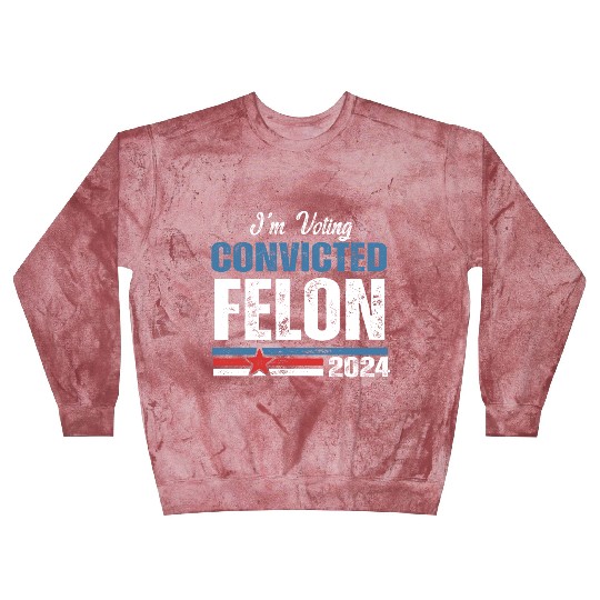 I'm Voting For The Convicted Felon 2024 Blast Sweatshirts
