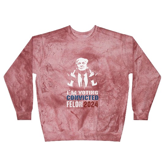 Yes I'm Voting Convicted Felon 2024 Blast Sweatshirts