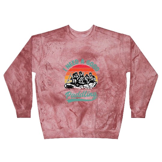 I Need A Good Paddling White Water Rafting Blast Sweatshirts