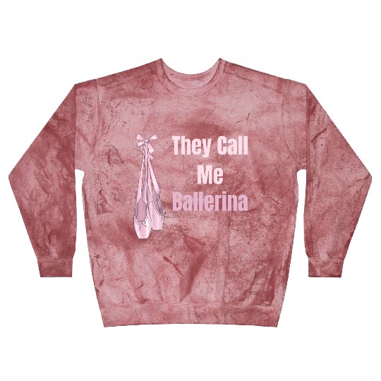 They Call Me Ballerina Ballet Girl Theatrical Blast Sweatshirts