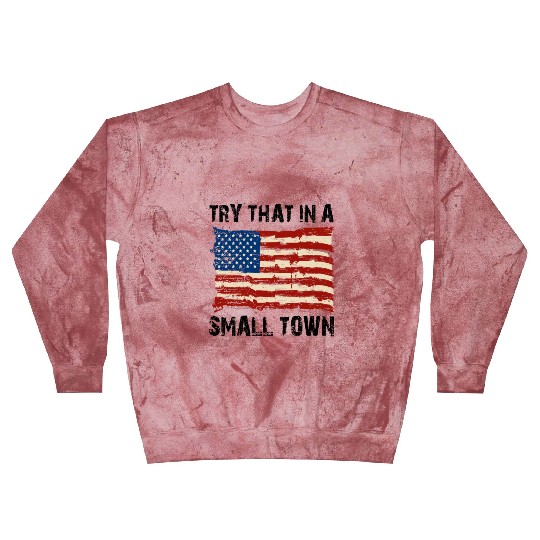 Try That In a Small Town US Flag Blast Sweatshirts