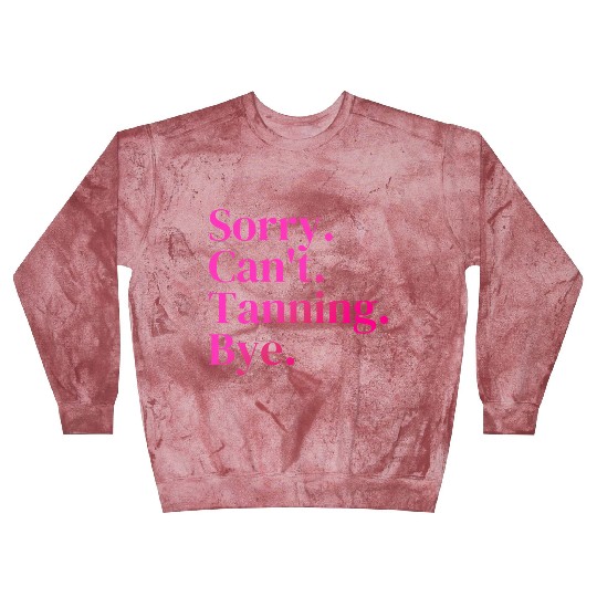 Sorry Can't Tanning Bye, Tanning skin Blast Sweatshirts