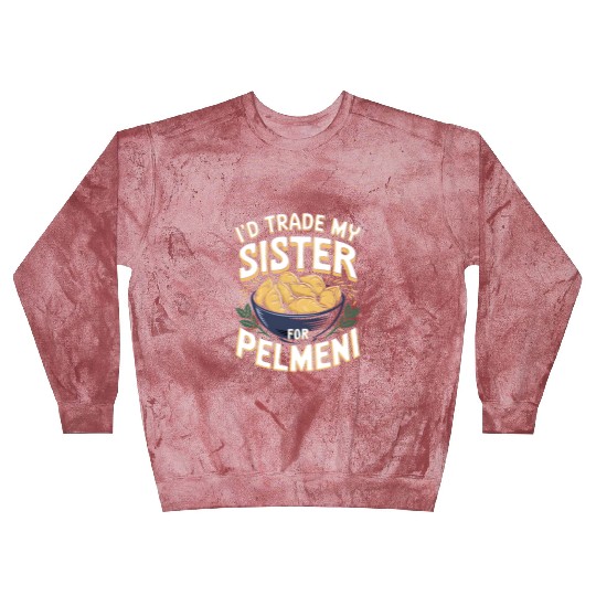 I'd Trade My Sister For Pelmeni Dumpling Blast Sweatshirts