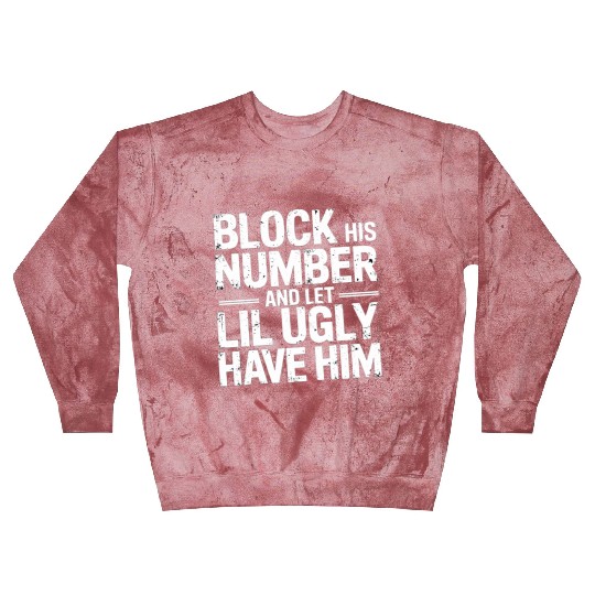 Block His Number And Let Lil Ugly Have Him 6 Blast Sweatshirts