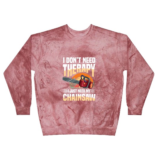 I Don't Need Therapy I Just Need My Chainsaw Blast Sweatshirts