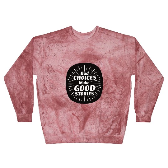 Bad Choices Make Good Stories Blast Sweatshirts