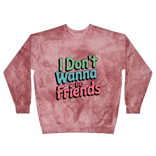 I don’t want to be friends Blast Sweatshirts